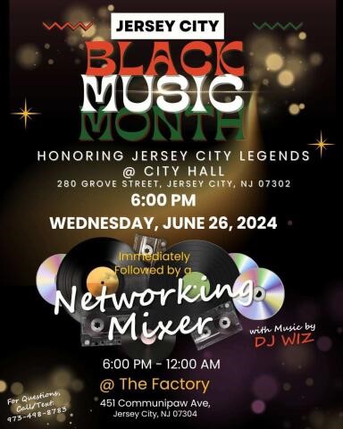 BLACK MUSIC MONTH HONORING JERSEY CITY LEGENDS AT CITY HALL AT 6PM. IMMEDIATELY FOLLOWED BY NETWORKING MIXER AT THE FACTORY FROM 6 TO 12AM 451 COMMUNIPAW AVE.