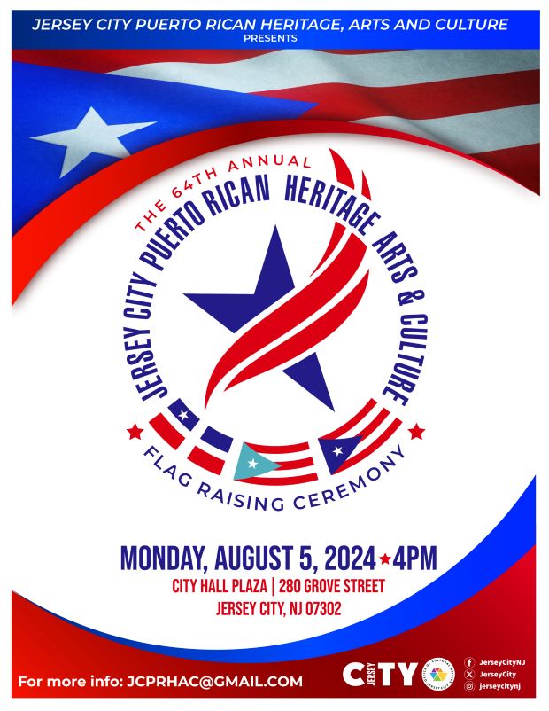 THE JERSEY CITY PUERTO RICAN HERITAGE ARTS & CULTURE FLAG RAISING CEREMONY MONDAY, AUGUST 5 AT 4PM CITY HALL PLAZA