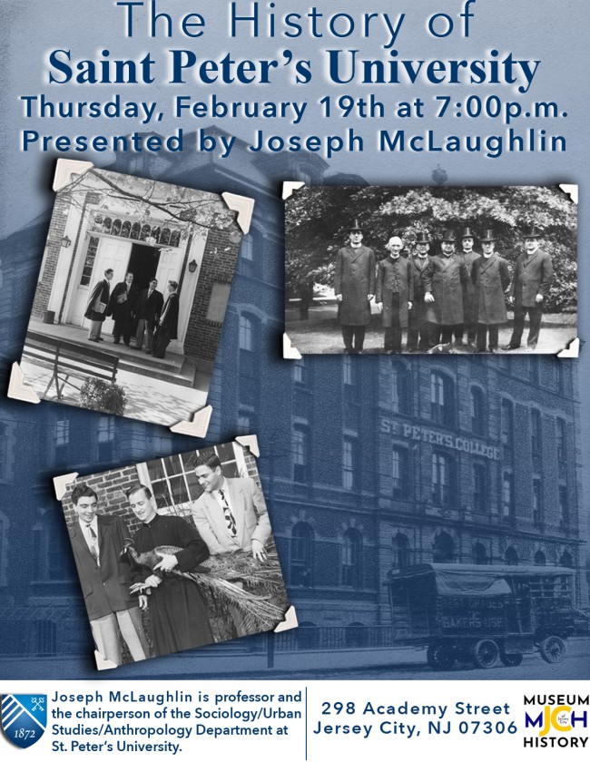 THE HISTORY OF SAINT PETER'S UNIVERSITY THURSDAY, FERUARY 19TH AT 7 PM AT THE MUSEUM OF JERSEY CITY HISTORY 298 ACADEMY STREET