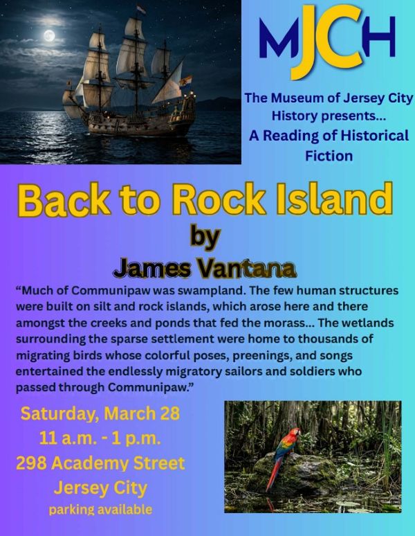 MUSEUM OF JERSEY CITY HISTROY PRESENTING BACK TO ROCK ISLAND BY JAMES VANTANA SATURDAY, MARCH 28 11 AM TO 1 PM 298 ACADEMY STREET