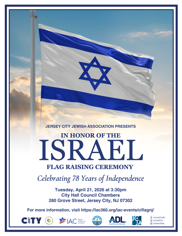 JERSEY CITY IN HONOR OF THE ISRAEL FLAG RAISING CEREMONY TUESDAY, APRIL 21 AT THREE THIRTY PM AT CITY HALL COUNCIL CHAMBERS TWO EIGHTY GROVE STREET 