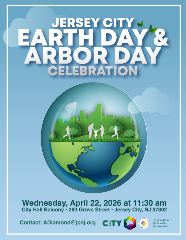 JERSEY CITY EARTH DAY AND ARBOR DAY CELEBRATION WEDNESDAY, APRIL TWENTY SECOND AT ELEVEN THIRTY AM CITY HALL BALCONY