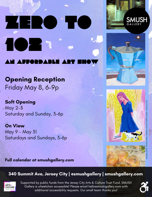 ZERO TO 102 AN AFFORDABLE ART SHOW OPENING RECEPTION FRIDAY, MAY EIGHTH EIGHT PM TO NINE PM