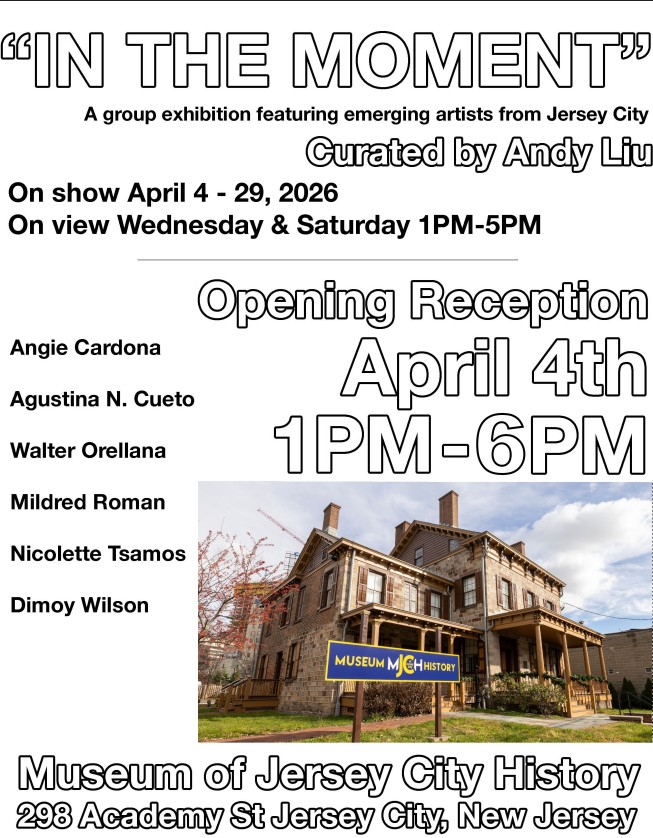 IN THE MOMENT ART SHOW AT THE MUSEUM OF JERSEY CITY HISTORY OPENING APRIL 4TH 1 PM TO 6 PM 