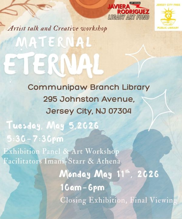 ARTIST TALK AND CREATIVE WORKSHOP MATERNAL ETERNAL AT THE COMMUNIPAW BRANCH LIBRARY 295 JOHNSTON AVENUE TUESDAY, MAY FIFTH  AT FIVE THIRTY TO SEVEN THIRTY 